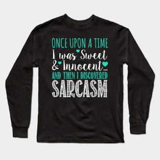 Once Upon A Time I Was Sweet & Innocent And The I Discovered Sarcasm Long Sleeve T-Shirt